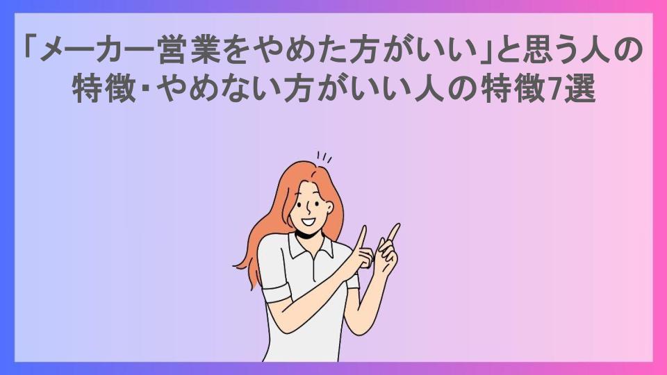 「メーカー営業をやめた方がいい」と思う人の特徴・やめない方がいい人の特徴7選